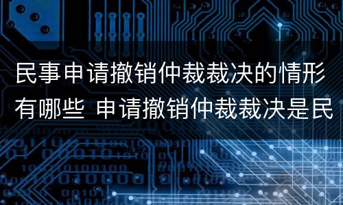 民事申请撤销仲裁裁决的情形有哪些 申请撤销仲裁裁决是民事案由吗