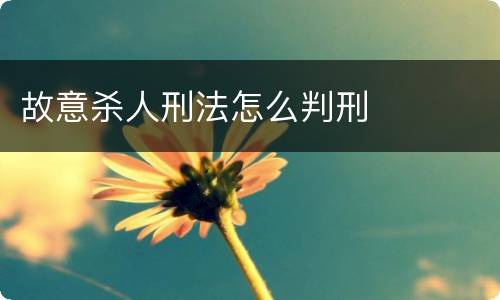 故意杀人刑法怎么判刑