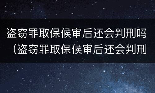 盗窃罪取保候审后还会判刑吗（盗窃罪取保候审后还会判刑吗,并做了赔偿金）