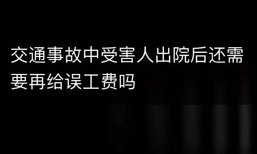 交通事故中受害人出院后还需要再给误工费吗