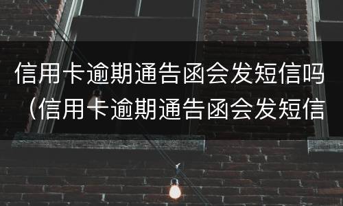 信用卡逾期通告函会发短信吗（信用卡逾期通告函会发短信吗）