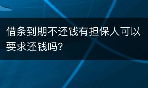 借条到期不还钱有担保人可以要求还钱吗？