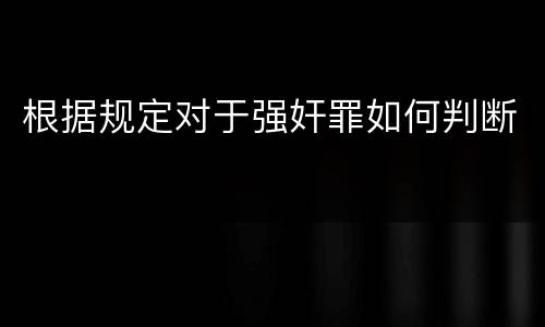 根据规定对于强奸罪如何判断