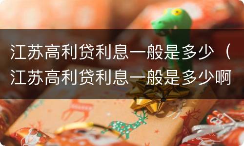 江苏高利贷利息一般是多少（江苏高利贷利息一般是多少啊）