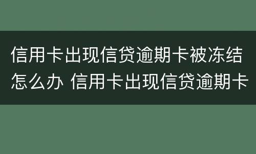 信用卡出现信贷逾期卡被冻结怎么办 信用卡出现信贷逾期卡被冻结怎么办呢