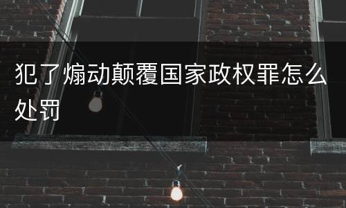 犯了煽动颠覆国家政权罪怎么处罚