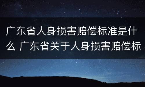 广东省人身损害赔偿标准是什么 广东省关于人身损害赔偿标准