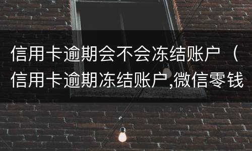 信用卡逾期会不会冻结账户（信用卡逾期冻结账户,微信零钱还能用吗）