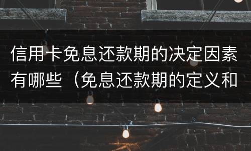 信用卡免息还款期的决定因素有哪些（免息还款期的定义和必要条件）