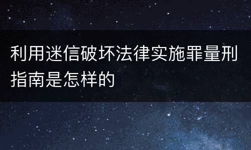 利用迷信破坏法律实施罪量刑指南是怎样的