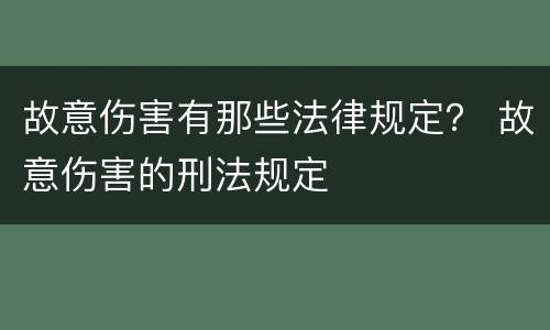 故意伤害有那些法律规定？ 故意伤害的刑法规定