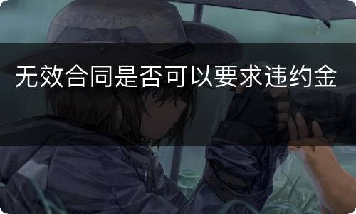 无效合同是否可以要求违约金