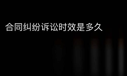 合同纠纷诉讼时效是多久