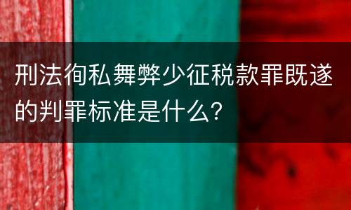 刑法徇私舞弊少征税款罪既遂的判罪标准是什么？