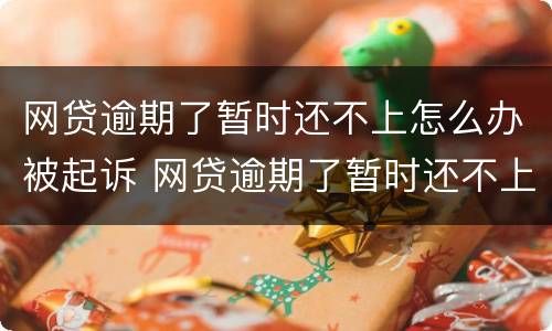 网贷逾期了暂时还不上怎么办被起诉 网贷逾期了暂时还不上被起诉了怎么办
