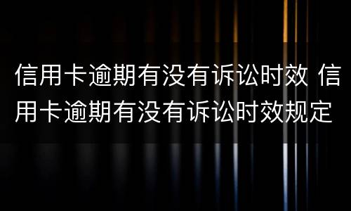信用卡逾期有没有诉讼时效 信用卡逾期有没有诉讼时效规定