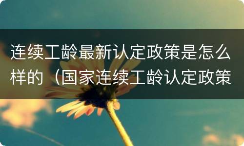 连续工龄最新认定政策是怎么样的（国家连续工龄认定政策）