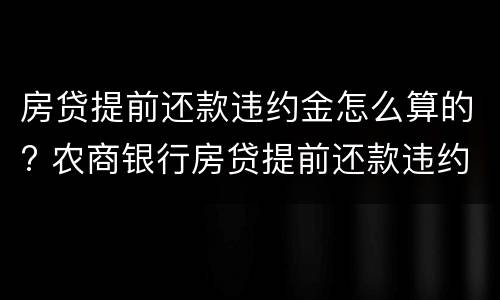 房贷提前还款违约金怎么算的? 农商银行房贷提前还款违约金怎么算的