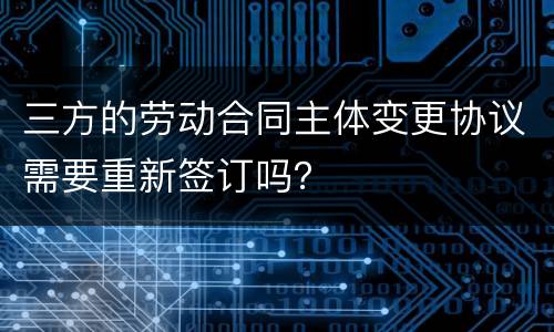 三方的劳动合同主体变更协议需要重新签订吗？