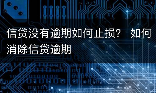 信贷没有逾期如何止损？ 如何消除信贷逾期