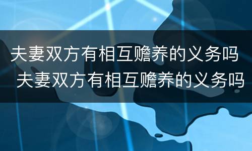 夫妻双方有相互赡养的义务吗 夫妻双方有相互赡养的义务吗怎么认定