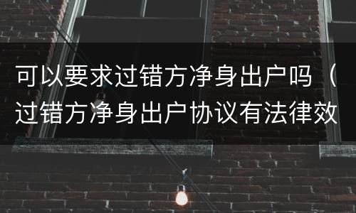 可以要求过错方净身出户吗（过错方净身出户协议有法律效力吗）