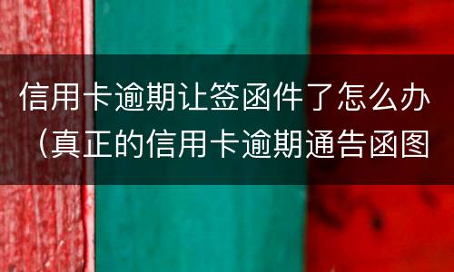 信用卡逾期让签函件了怎么办（真正的信用卡逾期通告函图片）