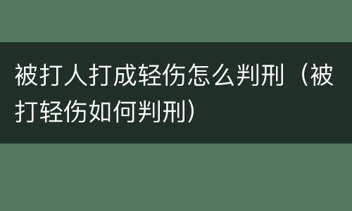 被打人打成轻伤怎么判刑（被打轻伤如何判刑）