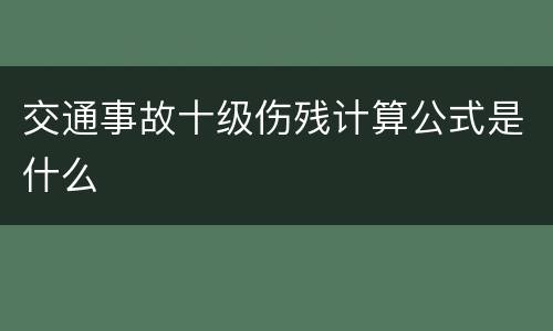 交通事故十级伤残计算公式是什么