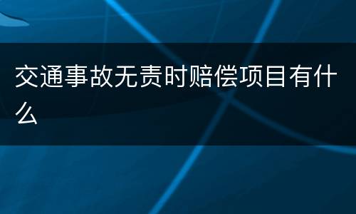 交通事故无责时赔偿项目有什么