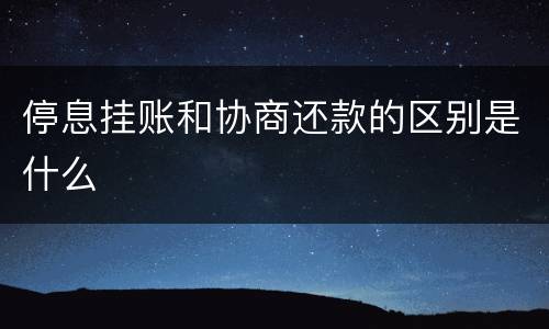 停息挂账和协商还款的区别是什么