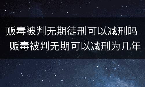 贩毒被判无期徒刑可以减刑吗 贩毒被判无期可以减刑为几年
