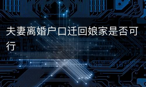 夫妻离婚户口迁回娘家是否可行