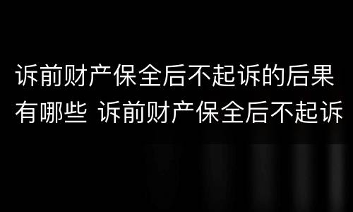 诉前财产保全后不起诉的后果有哪些 诉前财产保全后不起诉的后果有哪些