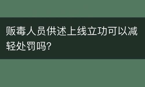 贩毒人员供述上线立功可以减轻处罚吗？