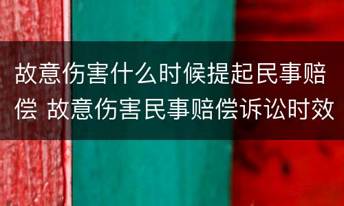 故意伤害什么时候提起民事赔偿 故意伤害民事赔偿诉讼时效