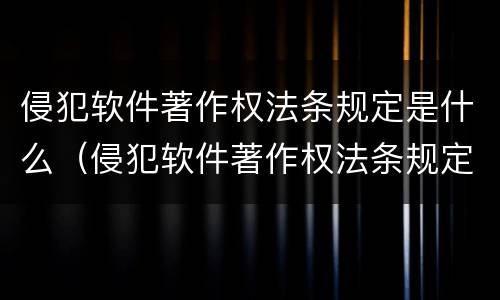 侵犯软件著作权法条规定是什么（侵犯软件著作权法条规定是什么罪）