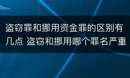 盗窃罪和挪用资金罪的区别有几点 盗窃和挪用哪个罪名严重