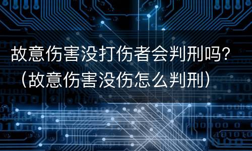 故意伤害没打伤者会判刑吗？（故意伤害没伤怎么判刑）