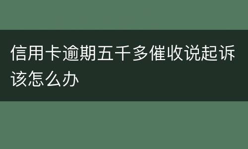 信用卡逾期五千多催收说起诉该怎么办
