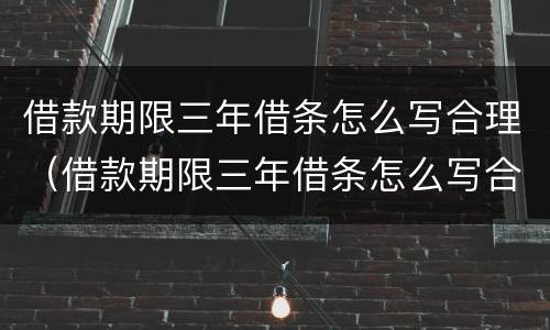 借款期限三年借条怎么写合理（借款期限三年借条怎么写合理图片）