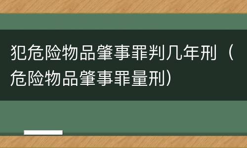 犯危险物品肇事罪判几年刑（危险物品肇事罪量刑）