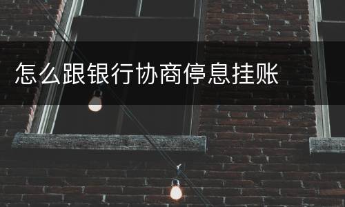 怎么跟银行协商停息挂账