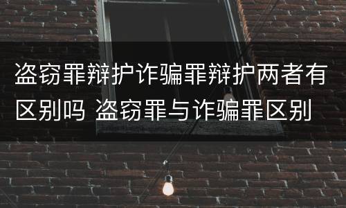 盗窃罪辩护诈骗罪辩护两者有区别吗 盗窃罪与诈骗罪区别