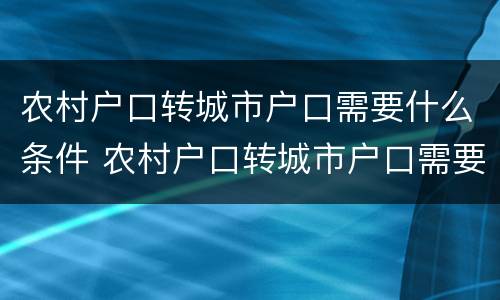 农村户口转城市户口需要什么条件 农村户口转城市户口需要什么条件才有补助?