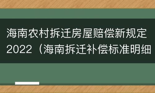 海南农村拆迁房屋赔偿新规定2022（海南拆迁补偿标准明细2021）