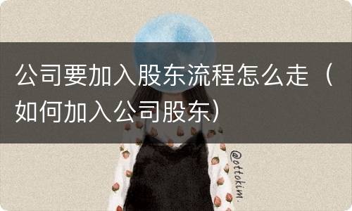 公司要加入股东流程怎么走（如何加入公司股东）