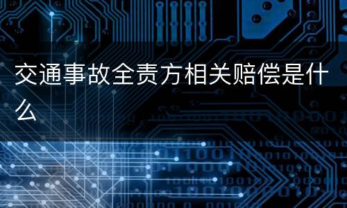 交通事故全责方相关赔偿是什么