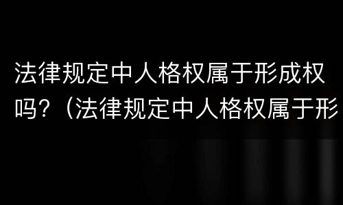 法律规定中人格权属于形成权吗?（法律规定中人格权属于形成权吗）
