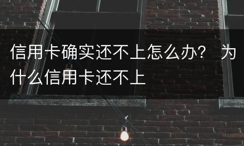 信用卡确实还不上怎么办？ 为什么信用卡还不上